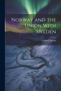 Norway and the Union With Sweden av Fridtjof Nansen