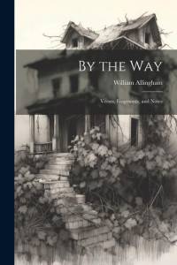 By the Way: Verses, Fragments, and Notes av William Allingham