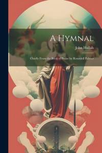 A Hymnal: Chiefly From the Book of Praise by Roundell Palmer av John Hullah