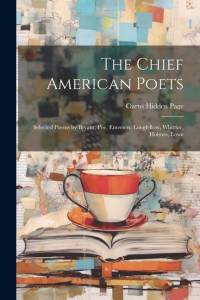 The Chief American Poets: Selected Poems by Bryant, Poe, Emerson, Longfellow, Whittier, Holmes, Lowe av Curtis Hidden Page