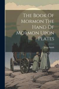 The Book Of Mormon The Hand Of Mormon Upon Plates av Josep Smith