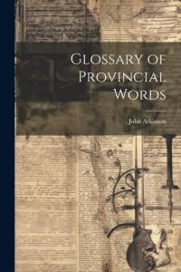 Glossary of Provincial Words av John Atkinson