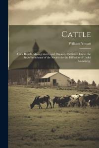Cattle; Their Breeds, Management, and Diseases. Published Under the Superintendence of the Society for the Diffusion of Useful Knowledge av William Youatt