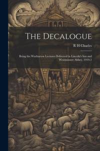 The Decalogue; Being the Warburton Lectures Delivered in Lincoln's Inn and Westminster Abbey, 1919-1 av R. H. Charles