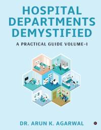 Hospital Departments Demystified: A Practical Guide Volume-I av Arun K Agarwal
