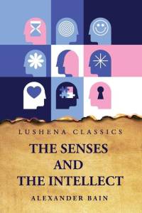 The Senses and the Intellect av Alexander Bain