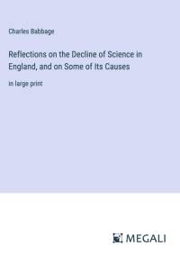 Reflections on the Decline of Science in England, and on Some of Its Causes av Charles Babbage