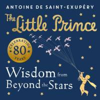 The Little Prince: Wisdom from Beyond the Stars av Antoine de Saint-Exupery