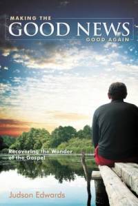 Making the Good News Good Again av Judson Edwards