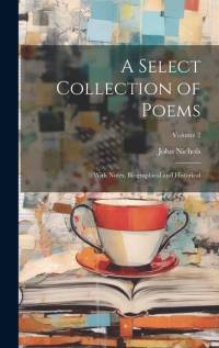 A Select Collection of Poems: : With Notes, Biographical and Historical; Volume 2 av John Nichols