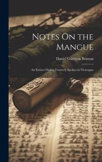 Notes On the Mangue: An Extinct Dialect Formerly Spoken in Nicaragua av Daniel Garrison Brinton