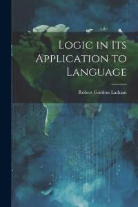 Logic in Its Application to Language av Robert Gordon Latham