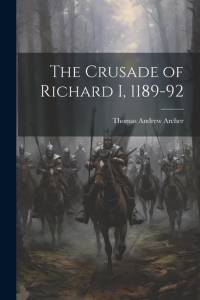 The Crusade of Richard I, 1189-92 av Thomas Andrew Archer