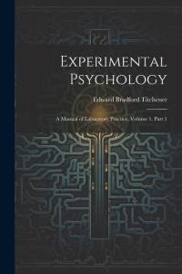 Experimental Psychology: A Manual of Laboratory Practice, Volume 1, part 1 av Edward Bradford Titchener