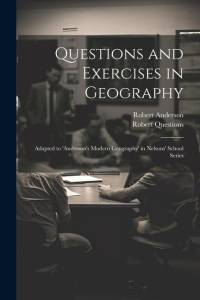 Questions and Exercises in Geography: Adapted to 'anderson's Modern Geography' in Nelsons' School Series av Robert Anderson
