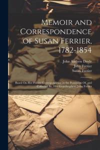 Memoir and Correspondence of Susan Ferrier, 1782-1854: Based On Her Private Correspondence in the Possession Of, and Collected By, Her Grandnephew, Jo av Susan Ferrier