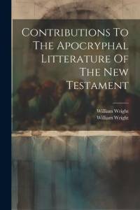 Contributions To The Apocryphal Litterature Of The New Testament av William Wright