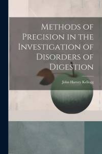 Methods of Precision in the Investigation of Disorders of Digestion av John Harvey Kellogg