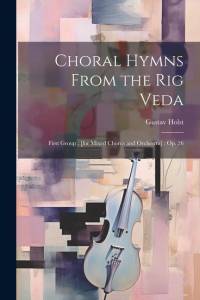 Choral Hymns From the Rig Veda: First Group: [for Mixed Chorus and Orchestra]: op. 26 av Gustav Holst