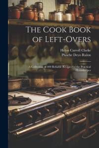 The Cook Book of Left-overs; a Collection of 400 Reliable Recipes for the Practical Housekeeper av Helen Carroll Clarke