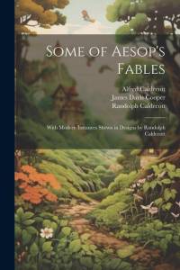 Some of Aesop's Fables: With Modern Instances Shewn in Designs by Randolph Caldecott av Randolph Caldecott