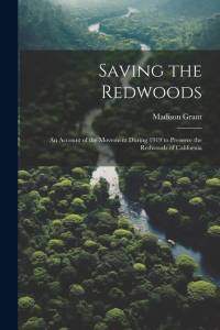 Saving the Redwoods; an Account of the Movement During 1919 to Preserve the Redwoods of California av Madison Grant