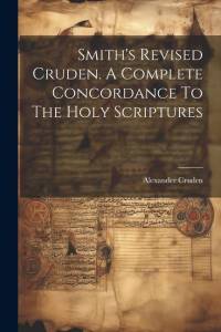 Smith's Revised Cruden. A Complete Concordance To The Holy Scriptures av Alexander Cruden
