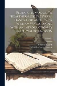 Plutarch's Morals. Tr. From the Greek by Several Hands. Cor. and rev. by William W. Goodwin ... With an Introduction by Ralph Waldo Emerson; Volume 2 av William Watson Goodwin