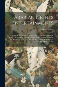 Arabian Nights Entertainments: Consisting of a Collection of Stories, Told by the Sultaness of the Indies ... Containing a Better Account of the Cust av Antoine Galland