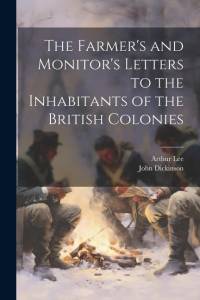 The Farmer's and Monitor's Letters to the Inhabitants of the British Colonies av John Dickinson