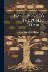 Hand-book to the Public Records av Great Britain Public Record Office