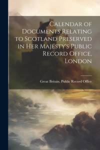 Calendar of Documents Relating to Scotland Preserved in Her Majesty's Public Record Office, London av Great Britain Public Record Office