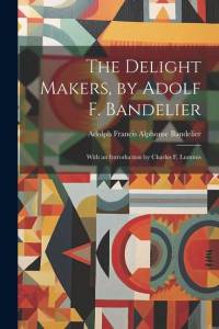 The Delight Makers, by Adolf F. Bandelier; With an Introduction by Charles F. Lummis av Adolph Francis Alphonse Bandelier
