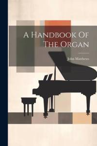 A Handbook Of The Organ av John Matthews