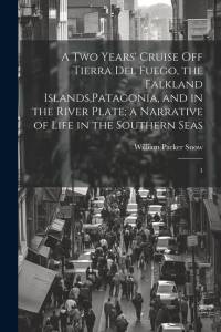 A two Years' Cruise off Tierra del Fuego, the Falkland Islands, Patagonia, and in the River Plate; a Narrative of Life in the Southern Seas: 1 av William Parker Snow