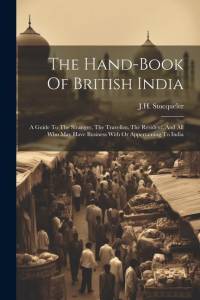 The Hand-book Of British India: A Guide To The Stranger, The Traveller, The Resident, And All Who May Have Business With Or Appertaining To India av J. H. Stocqueler