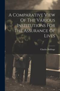 A Comparative View Of The Various Institutions For The Assurance Of Lives av Charles Babbage