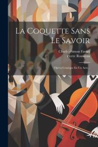 La Coquette Sans Le Savoir: Opéra-comique En Un Acte... av Charles-Simon Favart