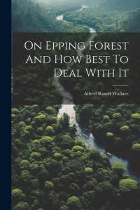 On Epping Forest And How Best To Deal With It av Alfred Russel Wallace