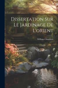 Dissertation Sur Le Jardinage De L'orient av William Chambers