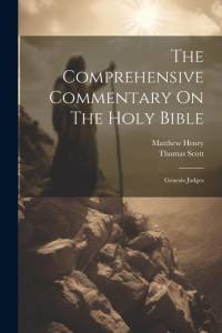 The Comprehensive Commentary On The Holy Bible: Genesis-judges av Matthew Henry
