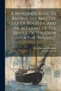 A Whaling Cruise To Baffin's Bay And The Gulf Of Boothia. And An Account Of The Rescue Of The Crew Of The 