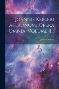 Joannis Kepleri Astronomi Opera Omnia, Volume 4... av Johannes Kepler