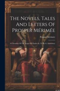 The Novels, Tales And Letters Of Prosper Mérimée: A Chronicle Of The Reign Of Charles Ix, Tr. By G. Saintsbury av Prosper Merimee