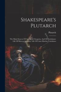 Shakespeare's Plutarch: The Main Sources Of Antony & Cleopatra, And Of Coriolanus: Life Of Marcus Antonius. Life Of Caius Martius Coriolanus av Plutarch