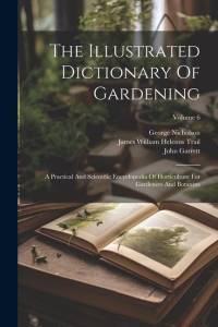 The Illustrated Dictionary Of Gardening: A Practical And Scientific Encyclopedia Of Horticulture For Gardeners And Botanists; Volume 6 av George Nicholson