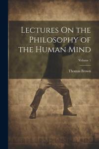 Lectures On the Philosophy of the Human Mind; Volume 1 av Thomas Brown