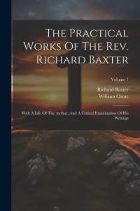 The Practical Works Of The Rev. Richard Baxter: With A Life Of The Author, And A Critical Examination Of His Writings; Volume 7 av Richard Baxter