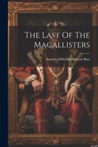 The Last Of The Macallisters av Amelia Edith Huddleston Barr