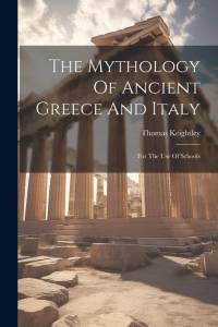 The Mythology Of Ancient Greece And Italy: For The Use Of Schools av Thomas Keightley